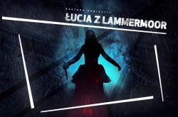 Łucja z Lammermoor WZNOWIENIE SCENICZNE